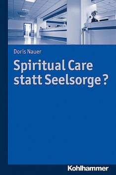 Spiritual Care statt Seelsorge, Doris Nauer