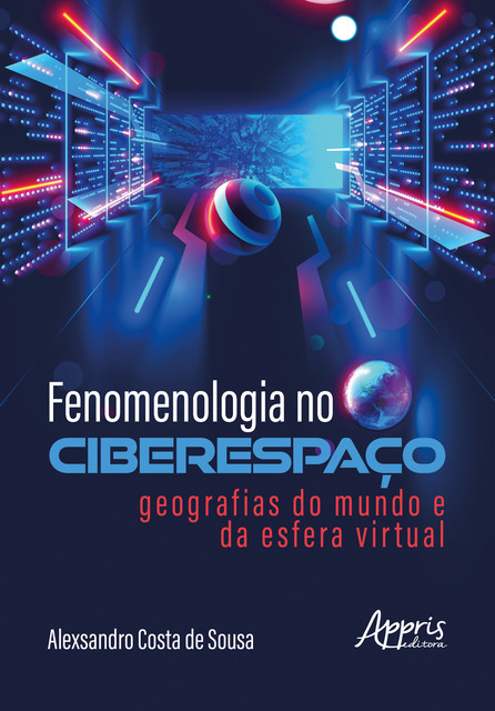 Fenomenologia no Ciberespaço: Geografias do Mundo e da Esfera Virtual, Alexsandro Costa de Sousa