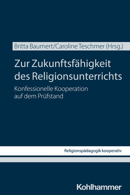 Zur Zukunftsfähigkeit des Religionsunterrichts, Sabine Pemsel-Maier, Martin Rothgangel, Bernhard Grümme, Viera Pirker, Christian Höger, Andreas Kubik-Boltres, Anna-Katharina Lienau, Anna-Lisa Lukannek, Britta Baumert, Carolin Altmann, Georg Bucher, Jens Kuthe, Johanna Hock, Maria Bohrer, Silke Leonhard