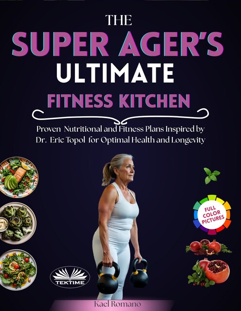The Super Ager's Ultimate Fitness Kitchen-Proven Nutritional And Fitness Plans Inspired By Dr. Eric Topol For Optimal Health And Longevity, Kael Romano