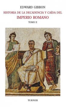 Historia de la decadencia y caída del Imperio Romano. Tomo II, Edward Gibbon