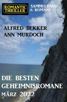 Die besten Geheimnisromane März 2022: Romantic Thriller Sammelband 6 Romane, Alfred Bekker, Ann Murdoch