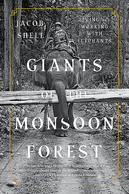 Giants of the Monsoon Forest: Living and Working with Elephants, Jacob Shell