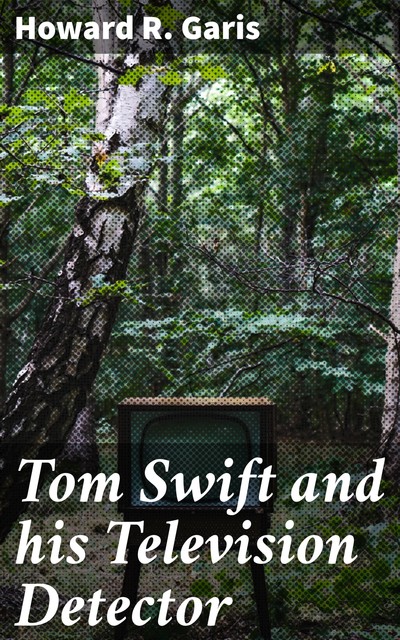 Tom Swift and his Television Detector, Howard Garis