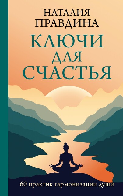 Ключи для счастья: 60 практик гармонизации души, Наталия Правдина
