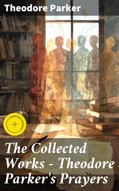 The Collected Works – Theodore Parker's Prayers, Theodore Parker