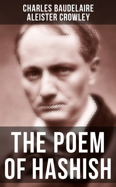 THE POEM OF HASHISH, Charles Baudelaire, Aleister Crowley