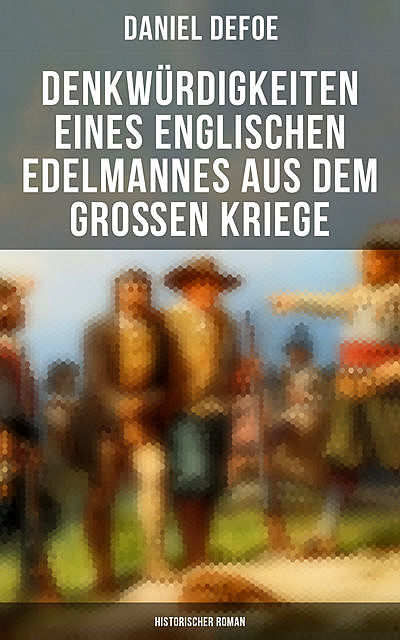 Denkwürdigkeiten eines englischen Edelmannes aus dem großen Kriege (Historischer Roman), Daniel Defoe