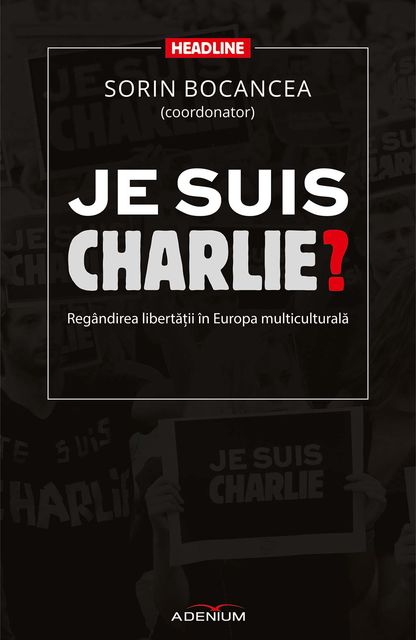 Je suis Charlie? Regândirea libertății în Europa multiculturală, Sorin Bocancea