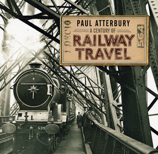 A Century of Railway Travel, Paul Atterbury
