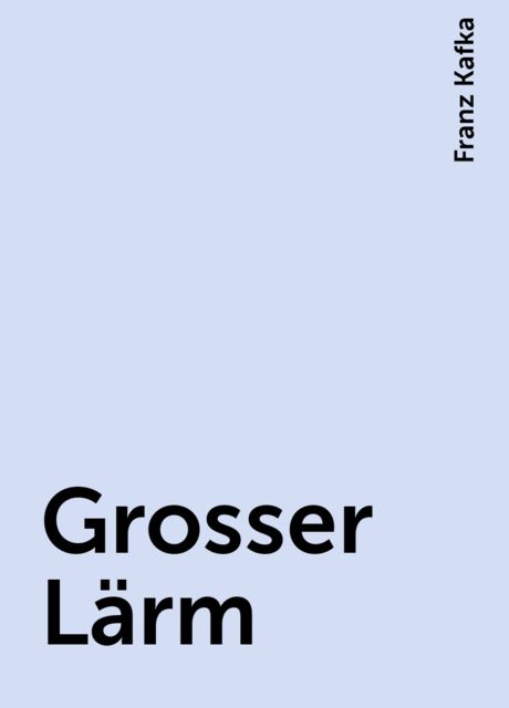 Grosser Lärm, Franz Kafka
