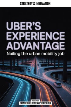 Uber's Experience Advantage, Cambridge Review Publishing