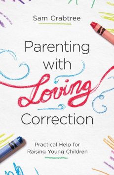 Parenting with Loving Correction, Sam Crabtree