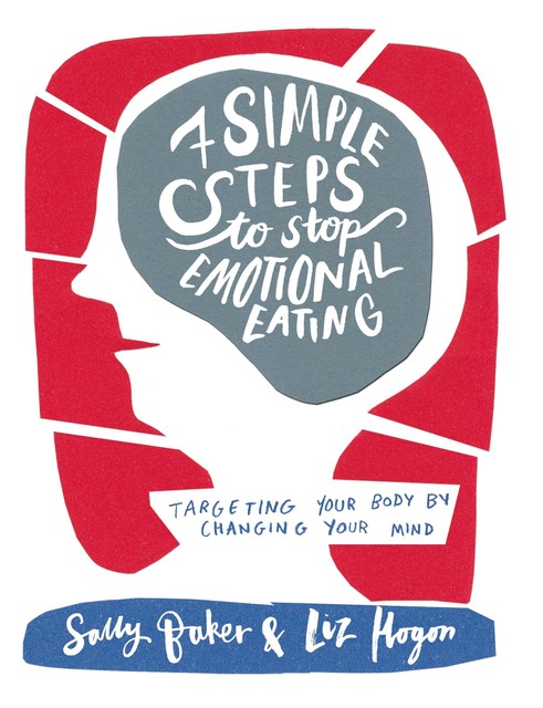 Seven Simple Steps to Stop Emotional Eating, Liz Hogon, Sally Baker