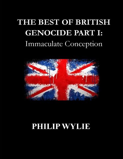 The Best of British Genocide Part I: Immaculate Conception, Philip Wylie