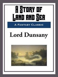 A Story of Land and Sea, Lord Dunsany