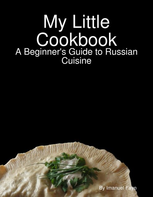 My Little Cookbook: A Beginner's Guide to Russian Cuisine, Imanuel Fayn