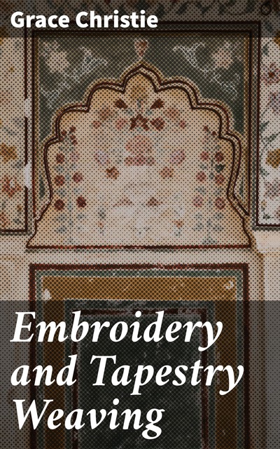 Embroidery and Tapestry Weaving, Grace Christie