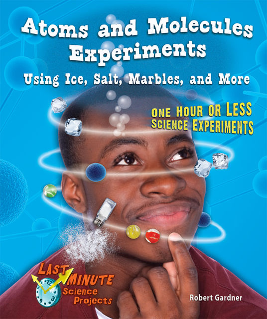 Atoms and Molecules Experiments Using Ice, Salt, Marbles, and More, Robert Gardner