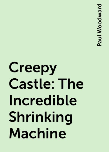 Creepy Castle: The Incredible Shrinking Machine, Paul Woodward
