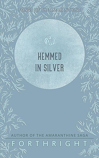 Hemmed in Silver, FORTHRIGHT