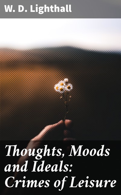 Thoughts, Moods and Ideals: Crimes of Leisure, W.D.Lighthall