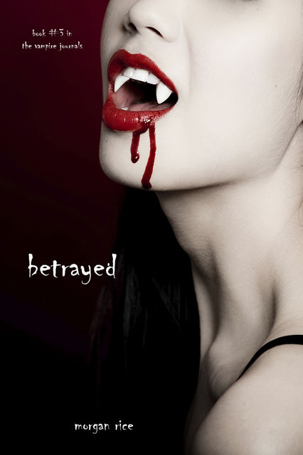 Betrayed (Book #3 in the Vampire Journals), Morgan Rice