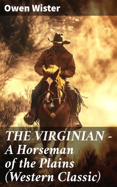 THE VIRGINIAN – A Horseman of the Plains (Western Classic), Owen Wister