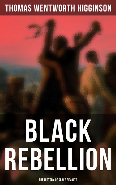 Black Rebellion / Five Slave Revolts, Thomas Wentworth Higginson