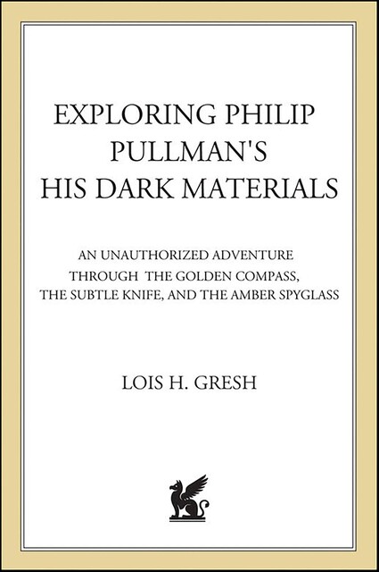 Exploring Philip Pullman's His Dark Materials, Lois H.Gresh