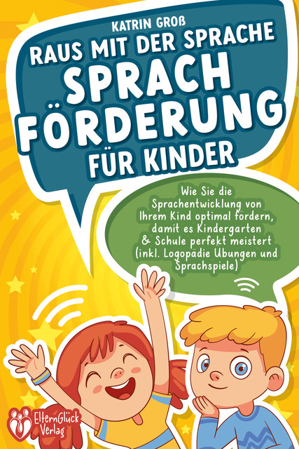 Raus mit der Sprache – Sprachförderung für Kinder: Wie Sie die Sprachentwicklung von Ihrem Kind optimal fördern, damit es Kindergarten & Schule perfekt meistert (inkl. Logopädie- und Sprachspiele), Katrin Groß