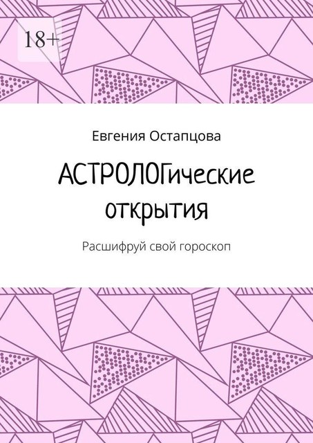 АСТРОЛОГические открытия. Расшифруй свой гороскоп, Евгения Остапцова