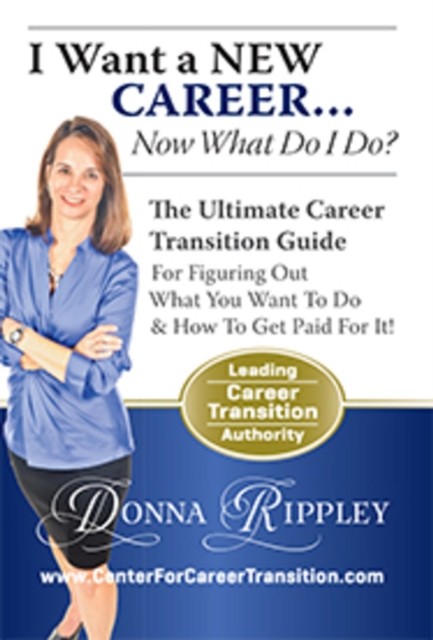 I Want a New Career…Now What Do I Do, Donna Rippley