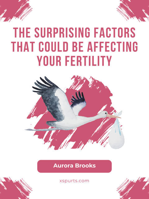 The Surprising Factors That Could Be Affecting Your Fertility, Aurora Brooks