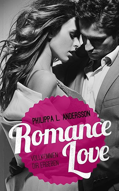 Romance Love – Vollkommen dir ergeben, Philippa L Andersson