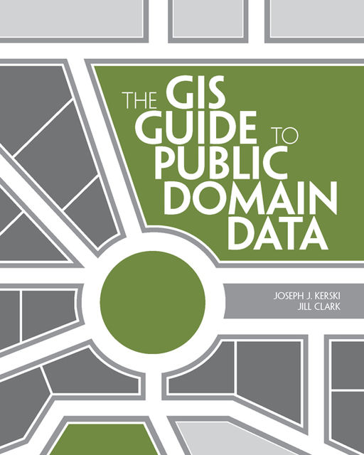 The GIS Guide to Public Domain Data, Jill Clark, Joseph J.Kerski