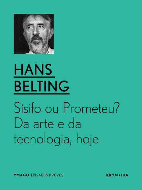 Sísifo ou Prometeu? Da arte e da tecnologia, hoje, Hans Belting