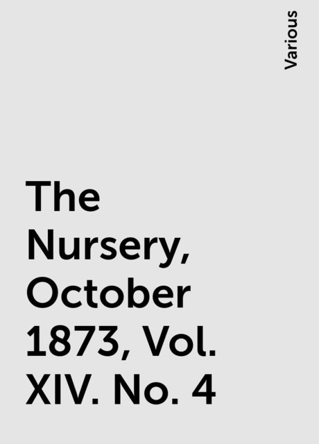 The Nursery, October 1873, Vol. XIV. No. 4, Various