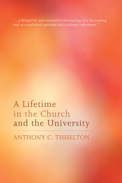 A Lifetime in the Church and the University, Anthony Thiselton