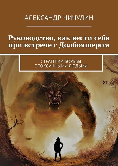 Руководство, как вести себя при встрече с Долбоящером. Стратегии борьбы с токсичными людьми, Александр Чичулин