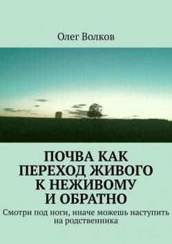 Почва как переход живого к неживому и обратно. Смотри под ноги, иначе можешь наступить на родственника, Олег Волков