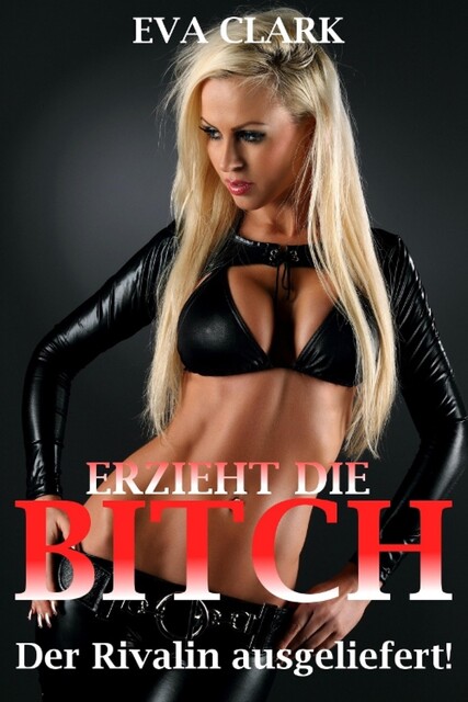 Erzieht die Bitch – Der Rivalin ausgeliefert, Eva Clark