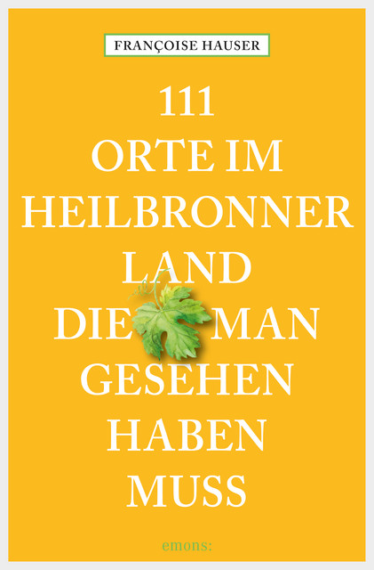 111 Orte im Heilbronner Land, die man gesehen haben muss, Françoise Hauser