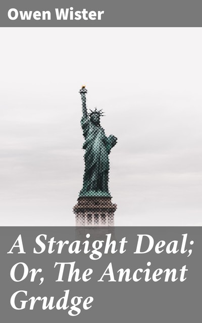 A Straight Deal; Or, The Ancient Grudge, Owen Wister