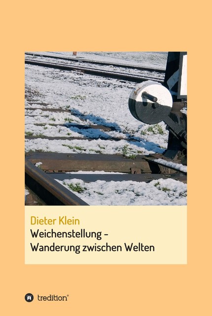 Weichenstellung – Wanderung zwischen Welten, Dieter Klein