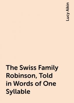 The Swiss Family Robinson, Told in Words of One Syllable, Lucy Aikin