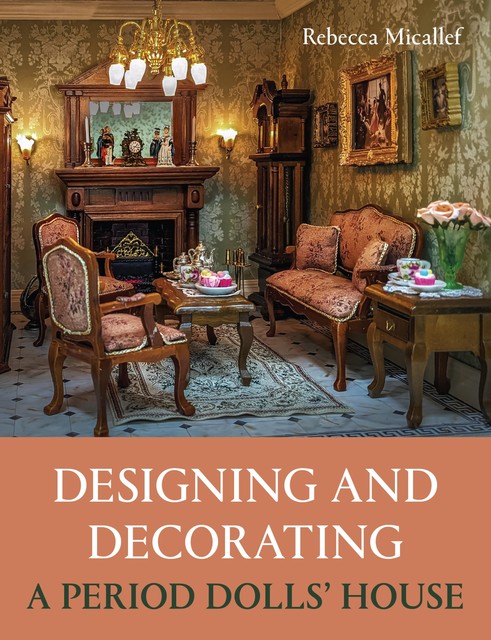 Designing and Decorating a Period Dolls' House, Rebecca Micallef