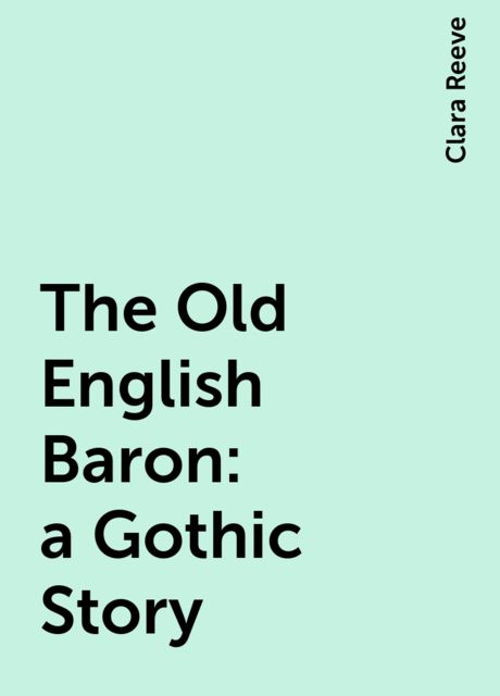 The Old English Baron: a Gothic Story, Clara Reeve