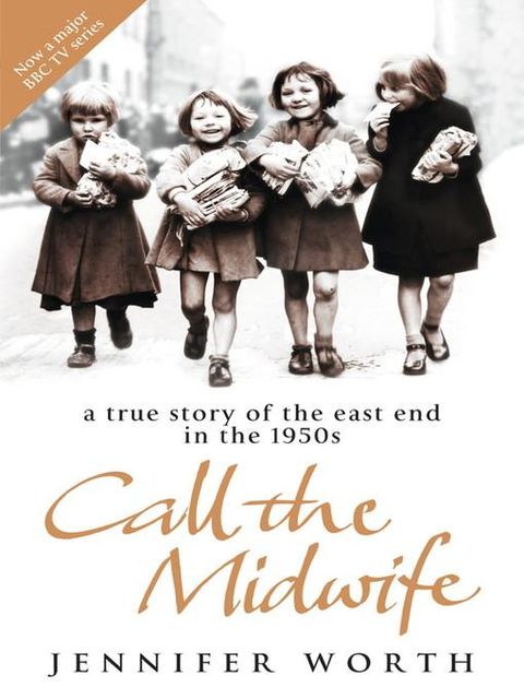 Call The Midwife: A True Story Of The East End In The 1950S, Jennifer Worth