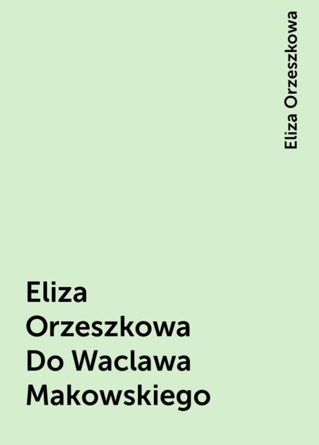 Eliza Orzeszkowa Do Waclawa Makowskiego, Eliza Orzeszkowa